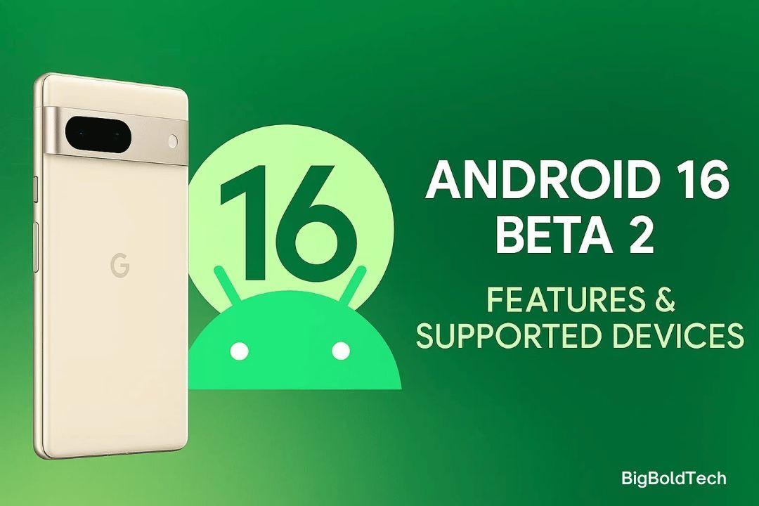Android 16 Beta 2: Features, Supported Devices & More