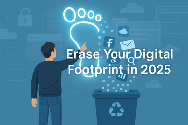 How to Delete Your Digital Footprint: Step-by-Step Guide